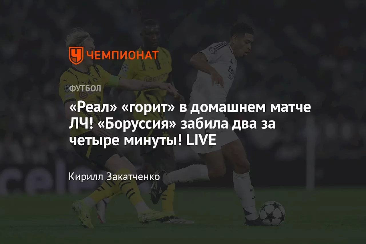 «Реал» «горит» в домашнем матче ЛЧ! «Боруссия» забила два за четыре минуты! LIVE