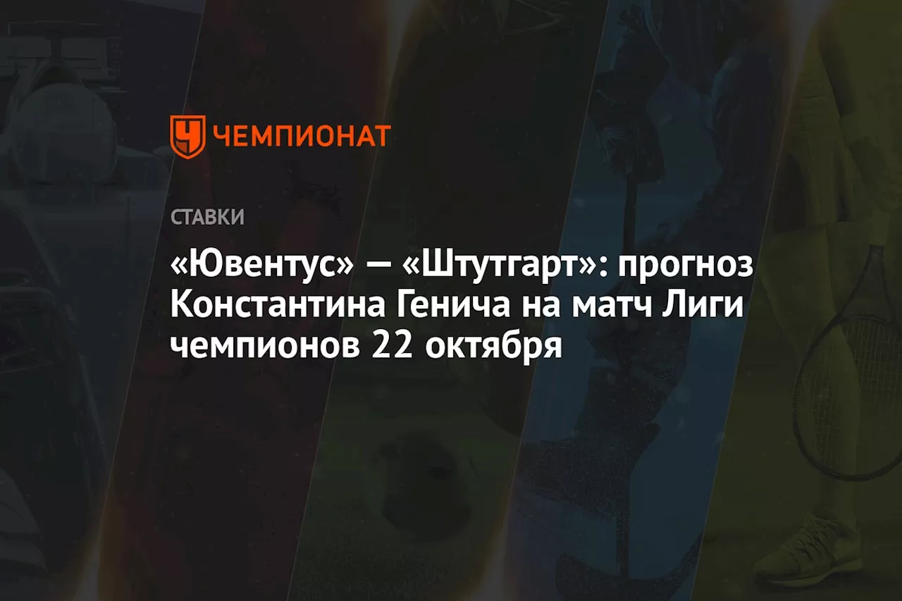 «Ювентус» — «Штутгарт»: прогноз Константина Генича на матч Лиги чемпионов 22 октября