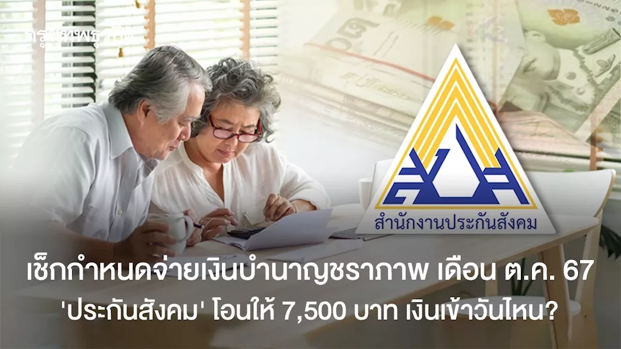 ต.ค. 67 จ่ายเงินบำนาญชราภาพ 'ประกันสังคม' ผู้สูงอายุ 7,500 บาท เงินเข้าวันไหน