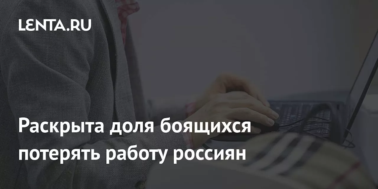 Раскрыта доля боящихся потерять работу россиян