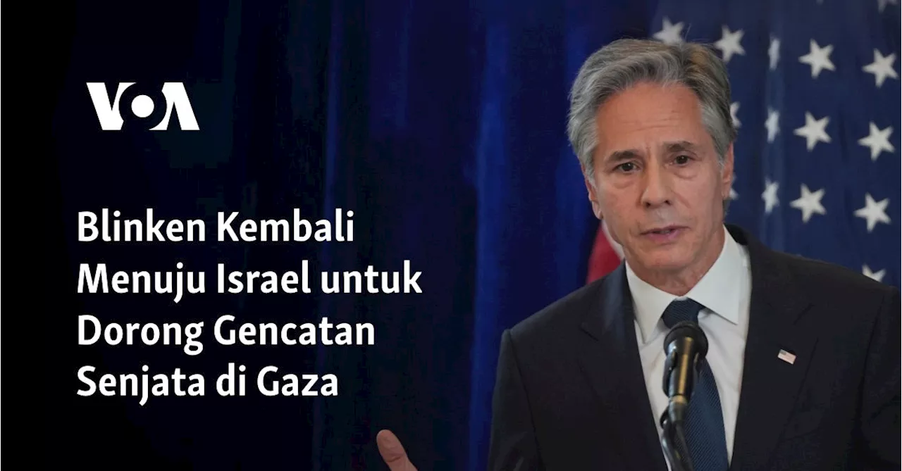 Blinken Kembali Menuju Israel untuk Dorong Gencatan Senjata di Gaza