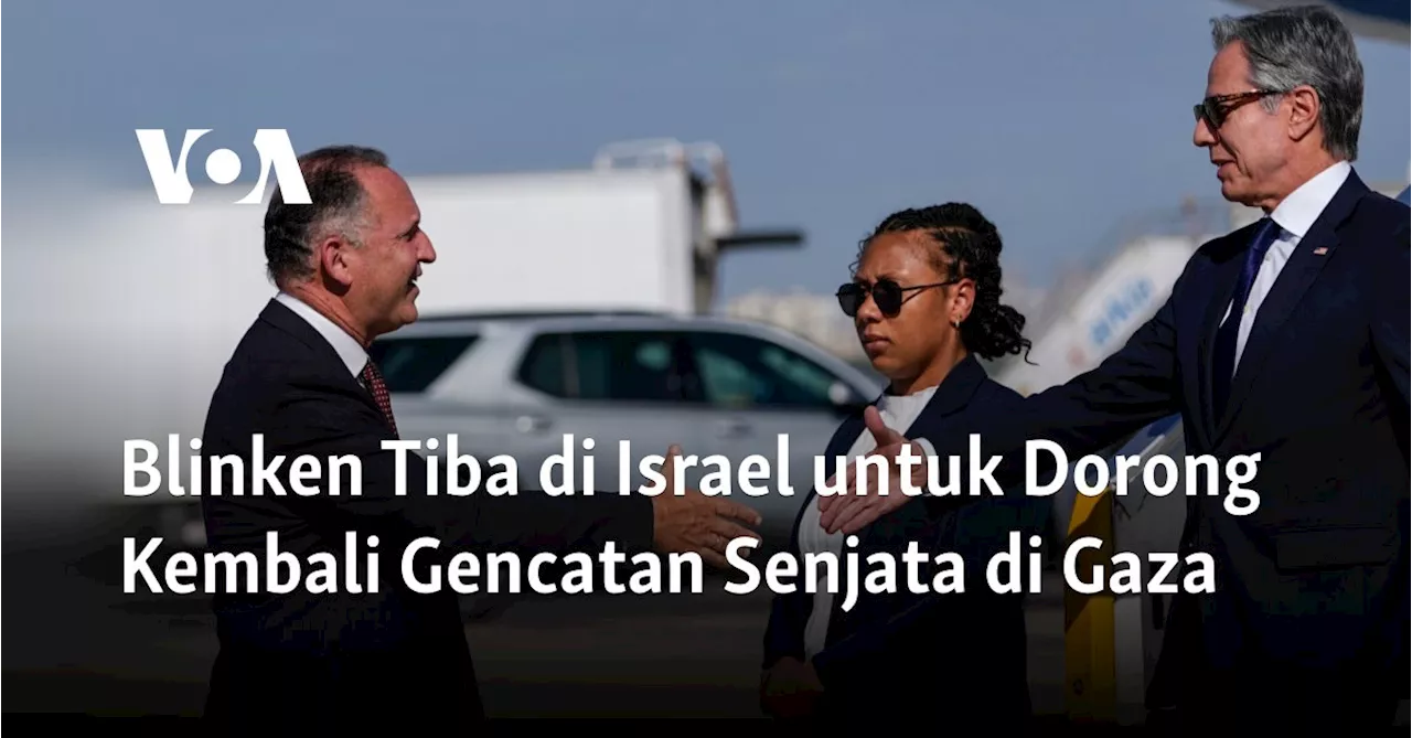 Blinken Tiba di Israel untuk Dorong Kembali Gencatan Senjata di Gaza