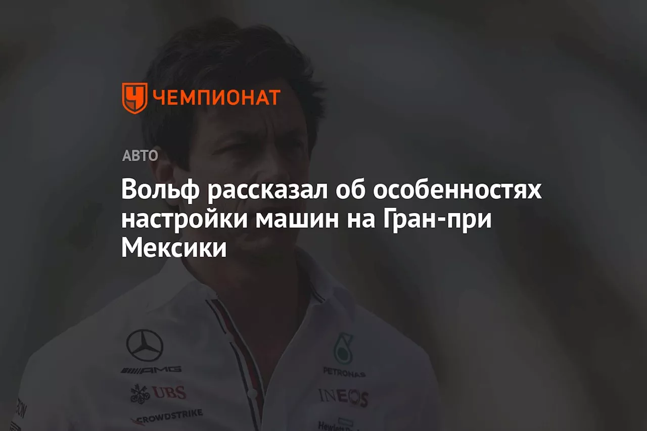 Вольф рассказал об особенностях настройки машин на Гран-при Мексики