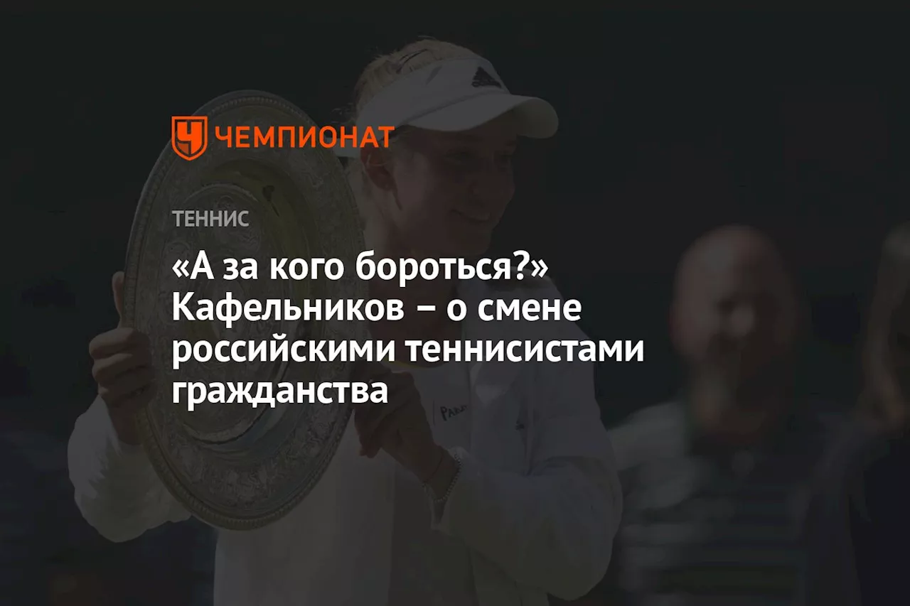 «А за кого бороться?» Кафельников – о смене российскими теннисистами гражданства