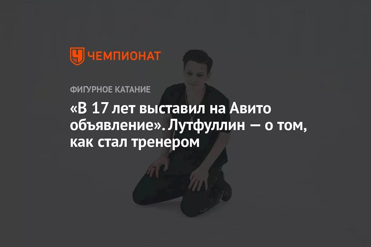 «В 17 лет выставил на Авито объявление». Лутфуллин — о том, как стал тренером