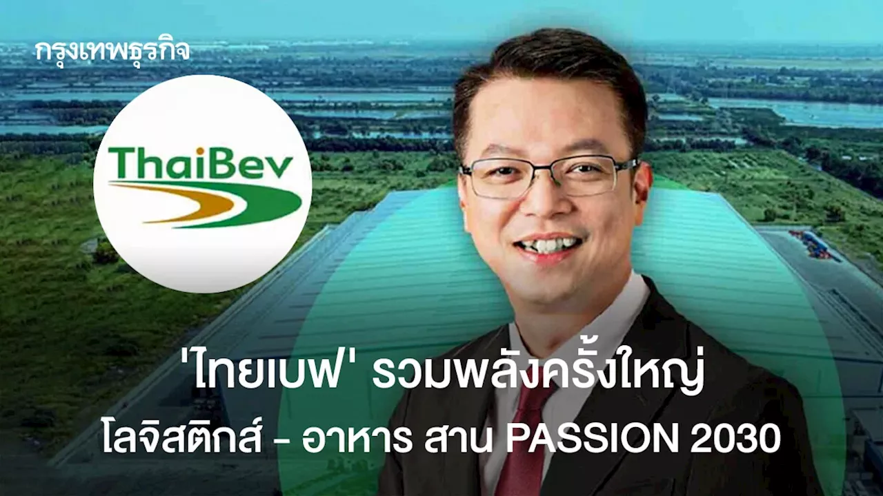 ‘ไทยเบฟ’ รวมพลังครั้งใหญ่ โลจิสติกส์-อาหารสาน PASSION 2030