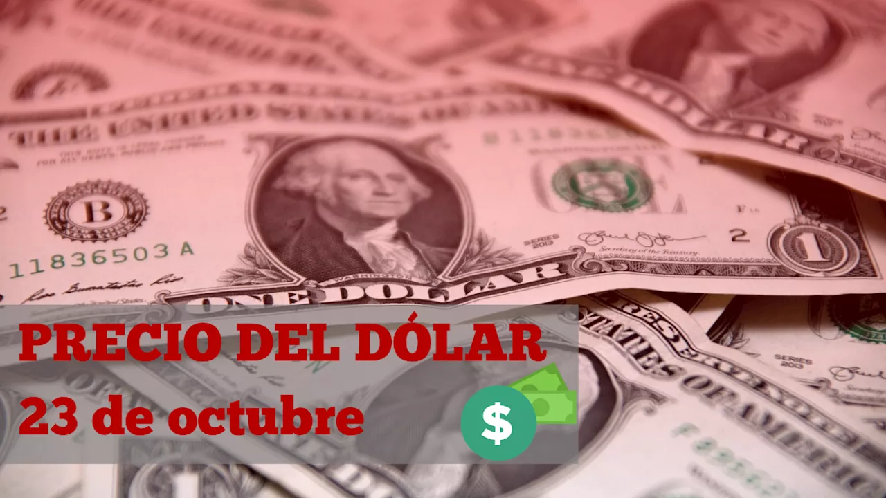 Este es el precio del dólar HOY miércoles 23 de octubre de 2024