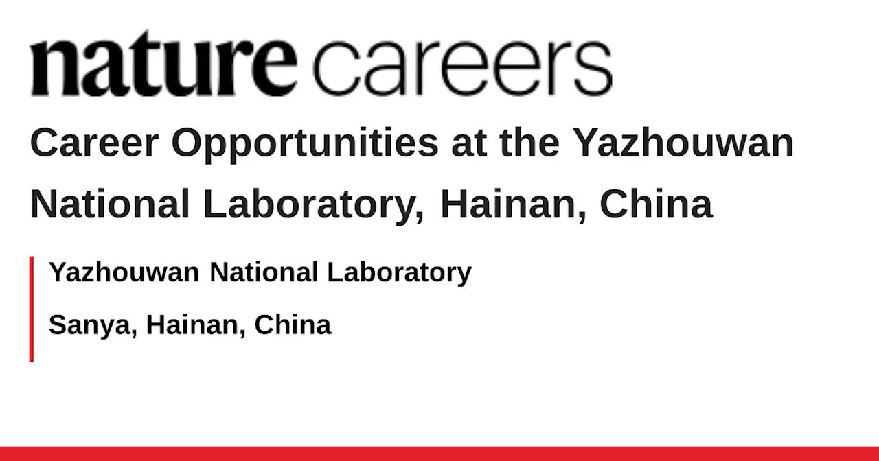 Career Opportunities at the Yazhouwan National Laboratory, Hainan, China - Sanya, Hainan, China job with Yazhouwan National Laboratory