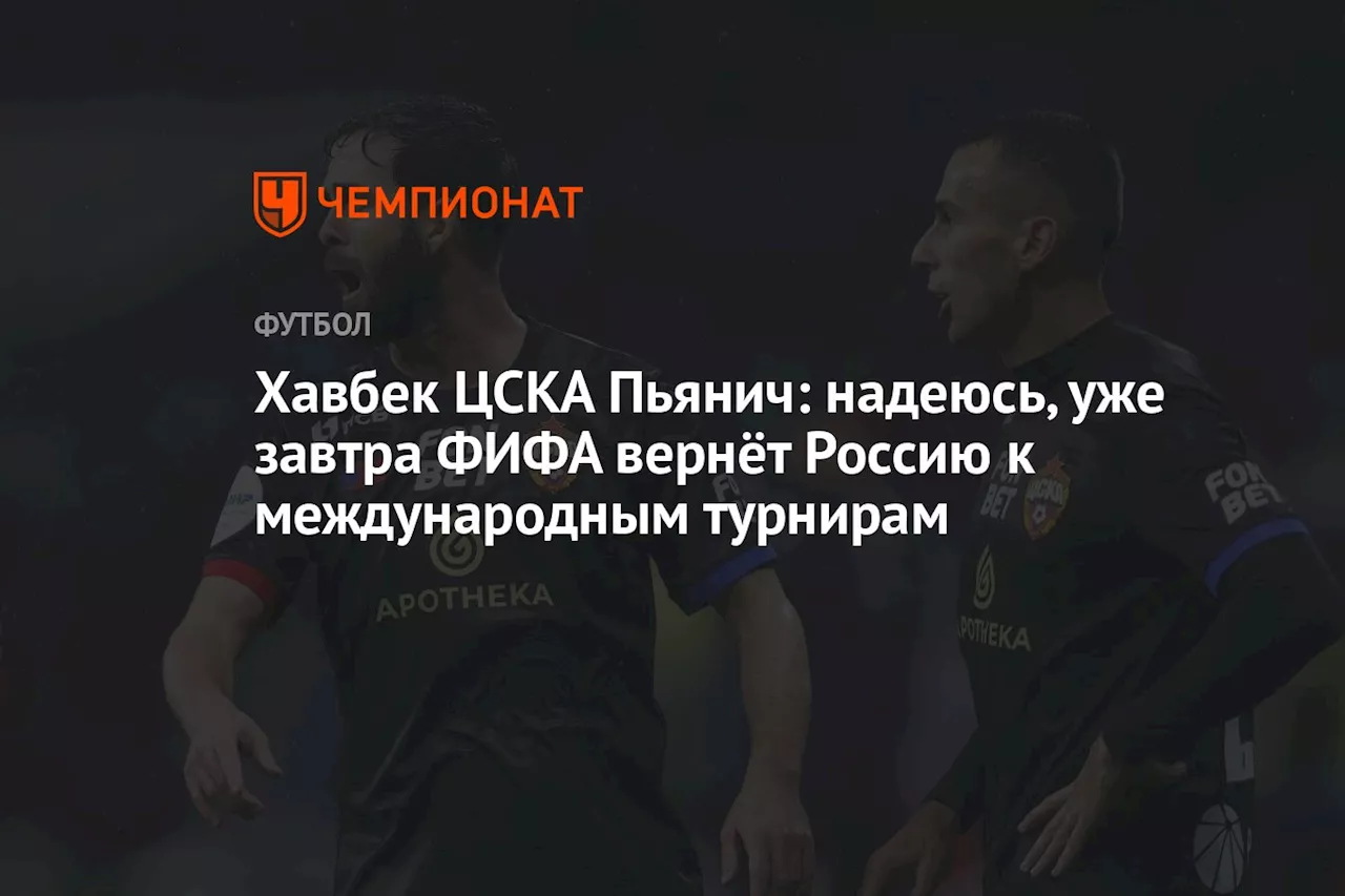 Хавбек ЦСКА Пьянич: надеюсь, уже завтра ФИФА вернёт Россию к международным турнирам