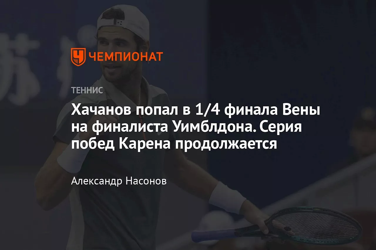 Хачанов попал в 1/4 финала Вены на финалиста Уимблдона. Серия побед Карена продолжается