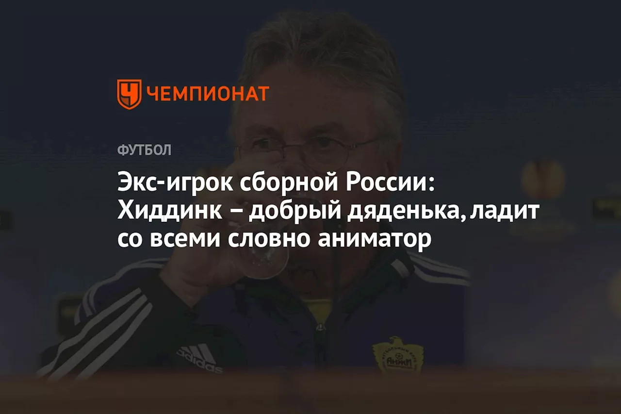 Экс-игрок сборной России: Хиддинк – добрый дяденька, ладит со всеми словно аниматор