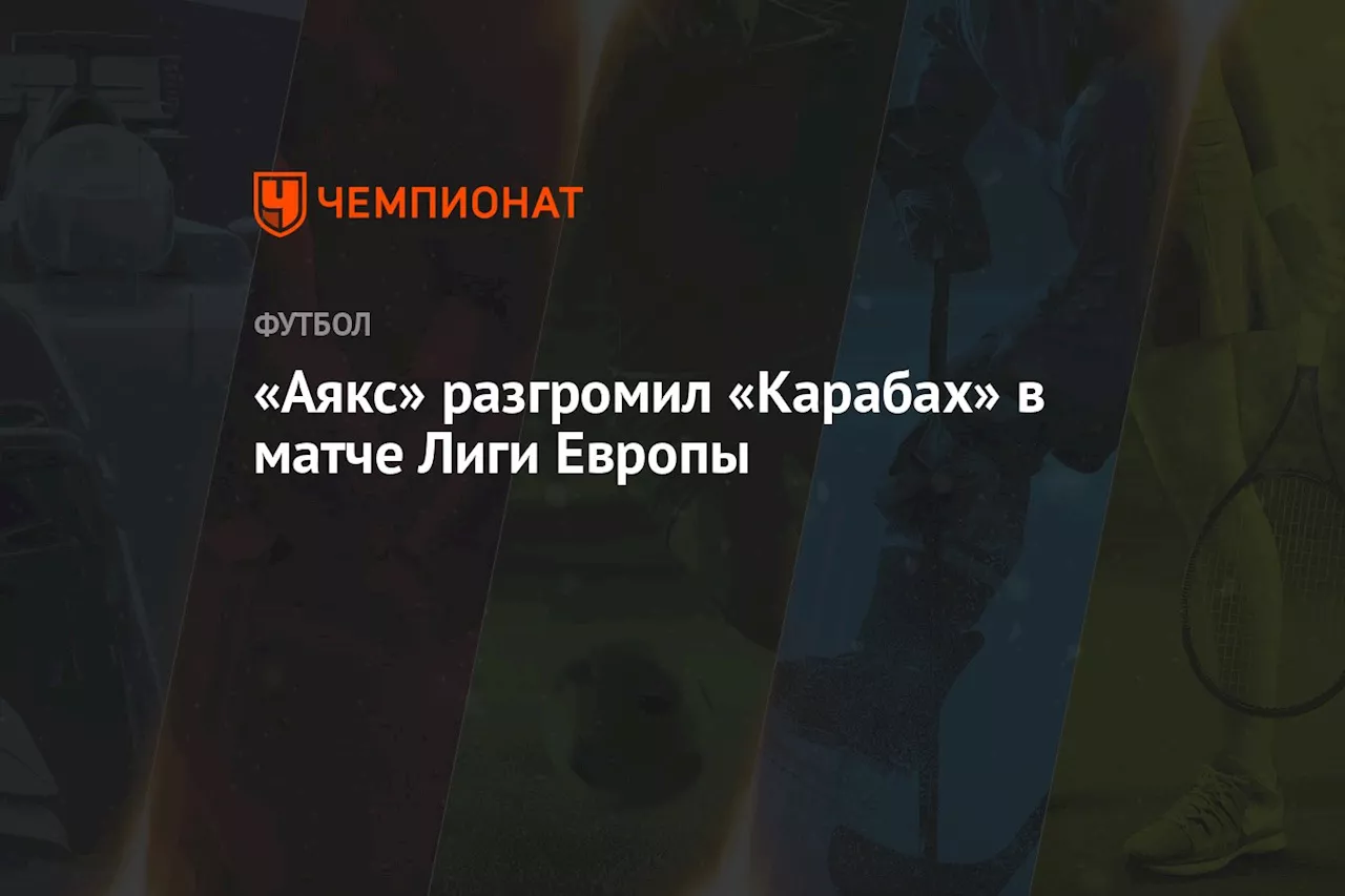 «Аякс» разгромил «Карабах» в матче Лиги Европы