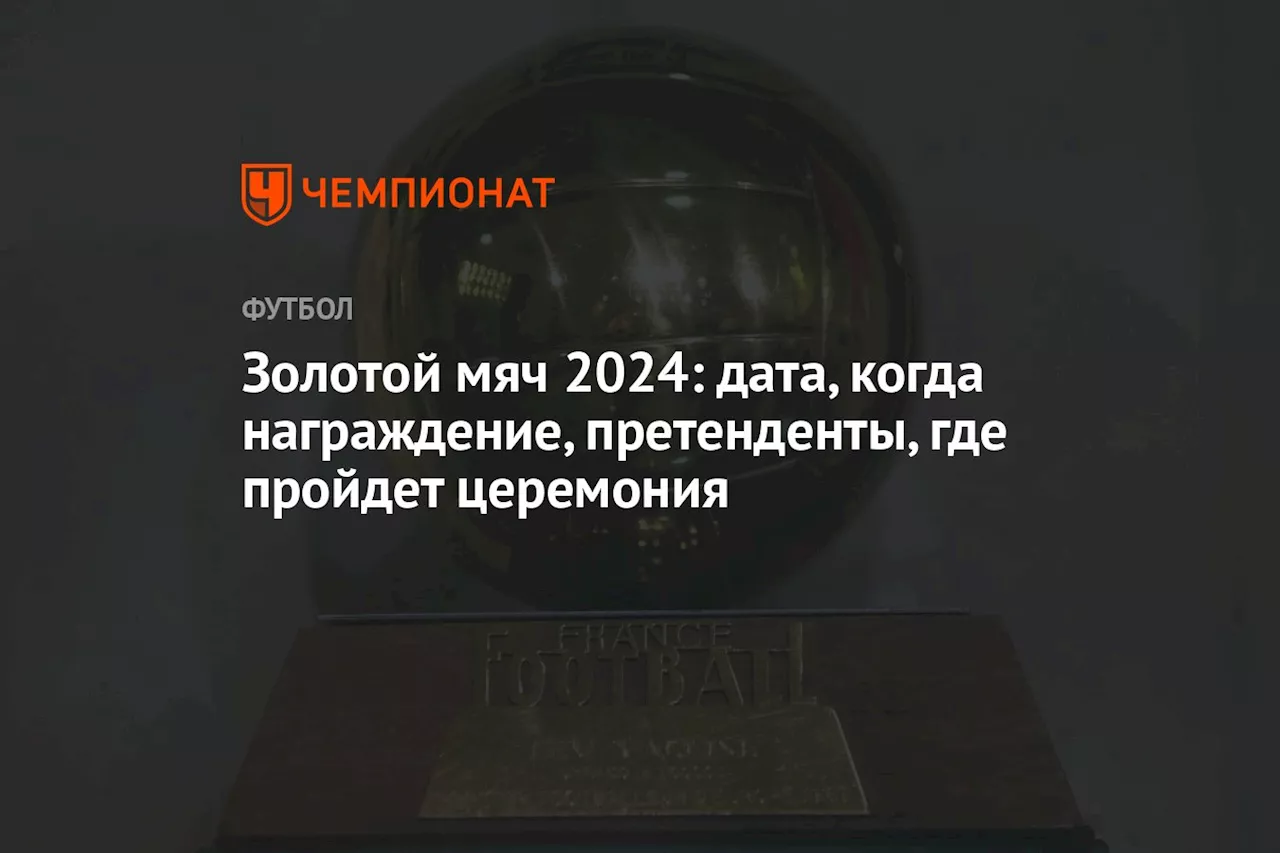 «Золотой мяч» — 2024: дата, когда награждение, претенденты, где пройдёт церемония