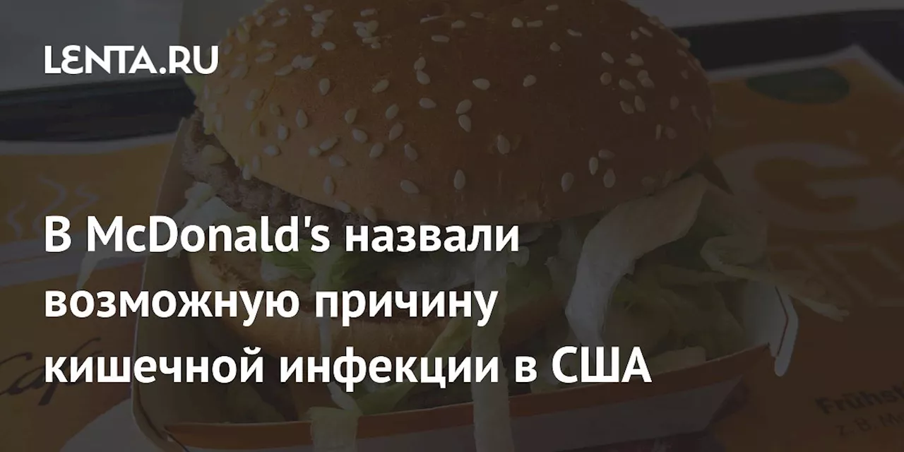 В McDonald's назвали возможную причину кишечной инфекции в США