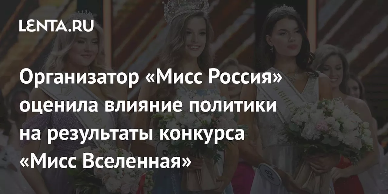 Организатор «Мисс Россия» оценила влияние политики на результаты конкурса «Мисс Вселенная»