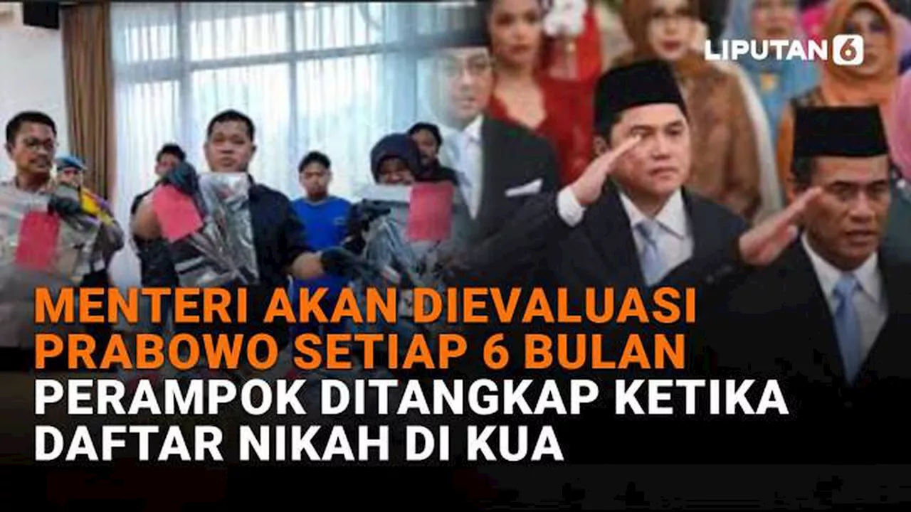 Menteri Akan Dievaluasi Prabowo Setiap 6 Bulan, Perampok Ditangkap Ketika Daftar Nikah di KUA