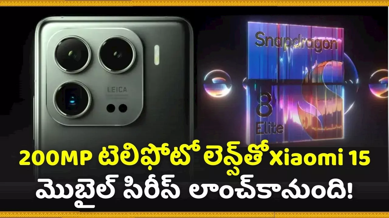 Xiaomi 15 Series: 200MP టెలిఫోటో లెన్స్‌తో Xiaomi 15 మొబైల్ సిరీస్‌ లాంచ్‌కానుంది.. ఐఫోన్‌ 16 పని అంతే ఇంకా!