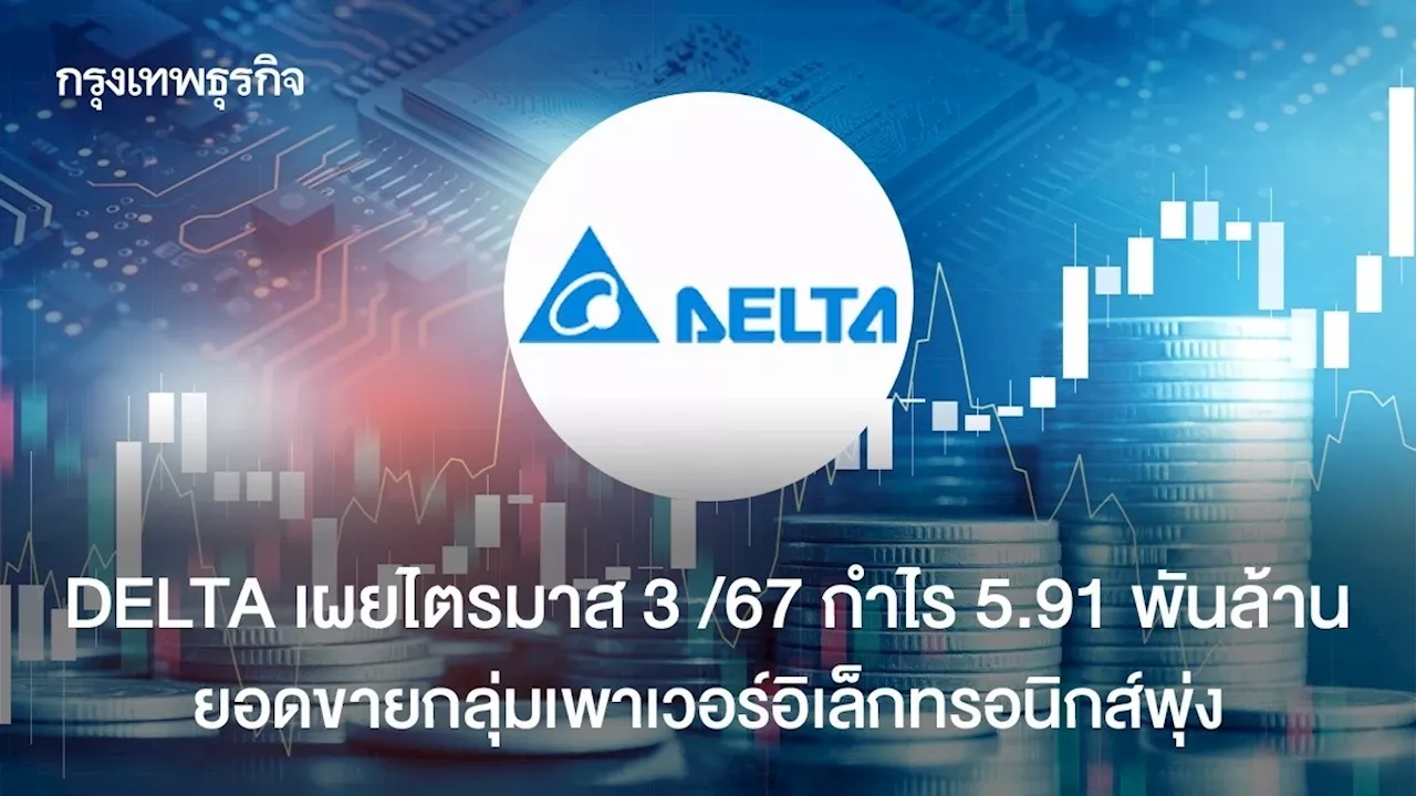 DELTA เผยไตรมาส 3 /67 กำไร 5.91 พันล้าน ยอดขายกลุ่มเพาเวอร์อิเล็กทรอนิกส์พุ่ง