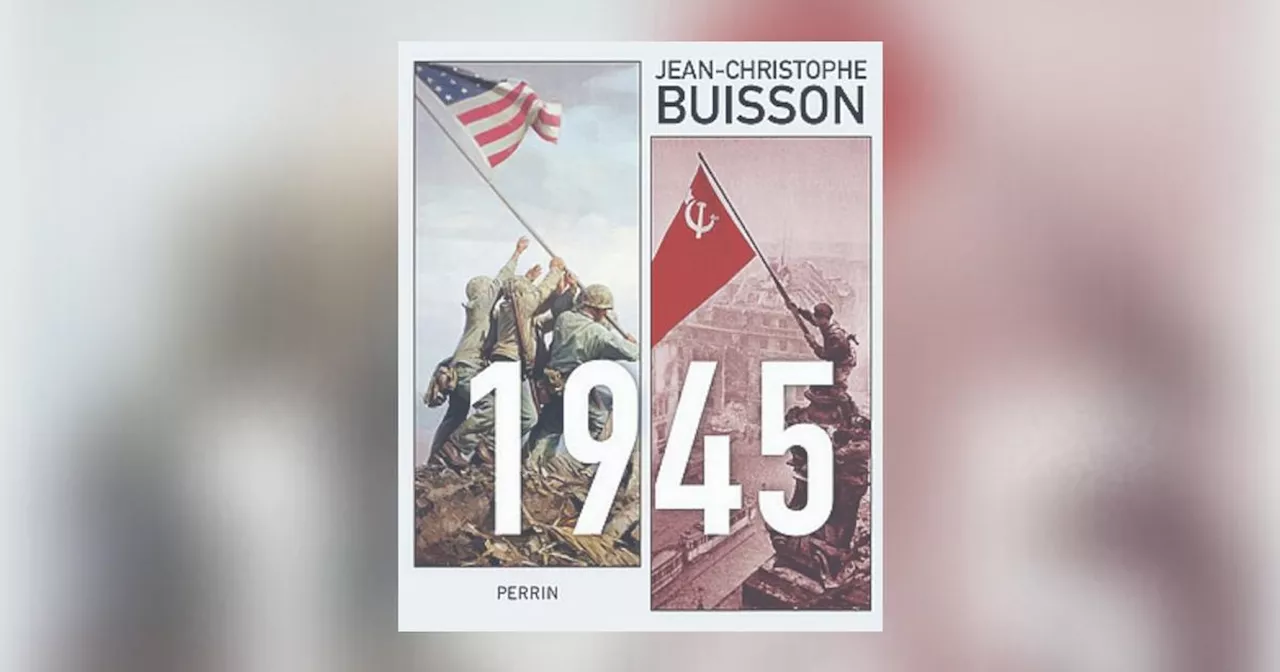 1945, de Jean Christophe Buisson, l'année où tout a basculé