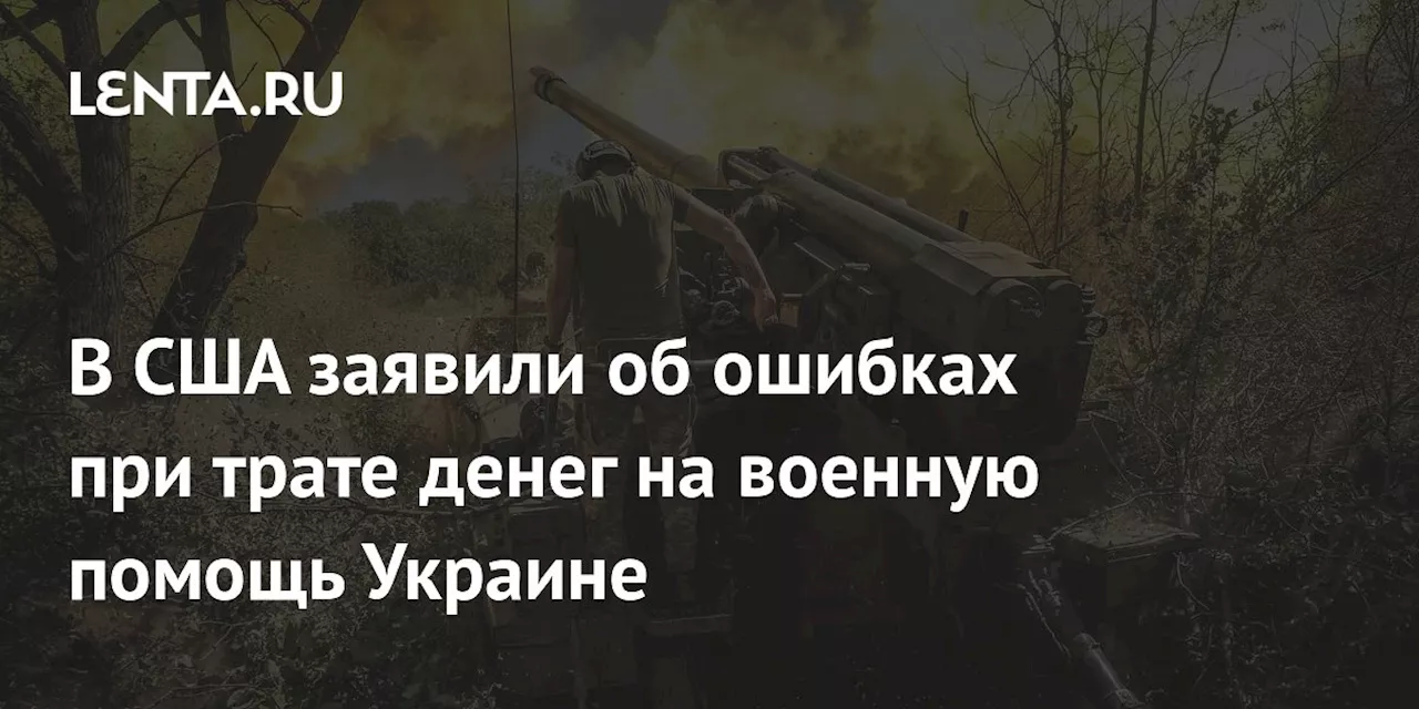 В США заявили об ошибках при трате денег на военную помощь Украине