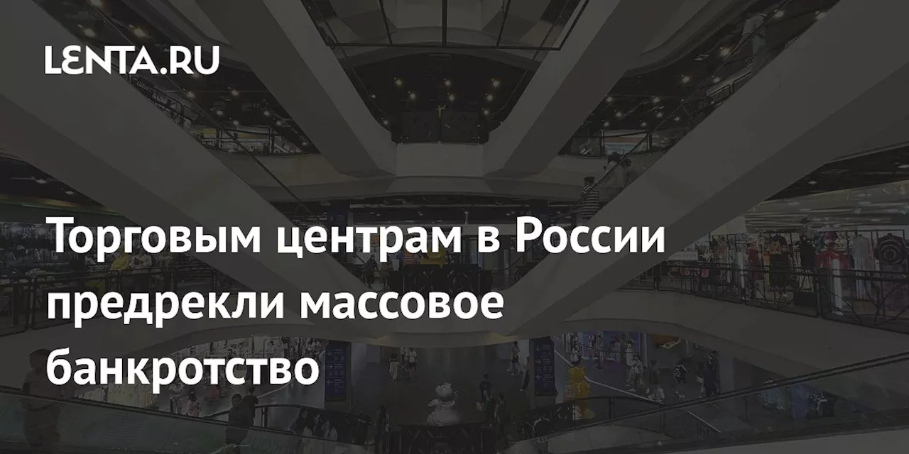 Торговым центрам в России предрекли массовое банкротство