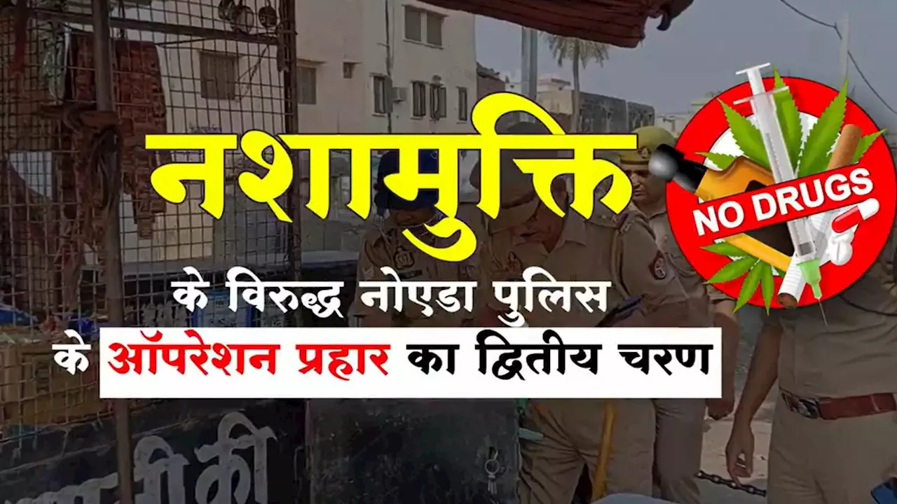 दिल्ली में ड्रग्स की बड़ी खेप पकड़े जाने के बाद एक्शन में नोएडा पुलिस, ड्रग फ्री राज्य बनाने का ऑपरेशन प्रहार