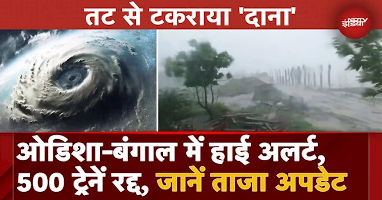 Cyclone DANA Landfall Updates: 110 KM/H की रफ्तार से चली हवाएं, Kolkata-Bhubaneswar Airport बंद