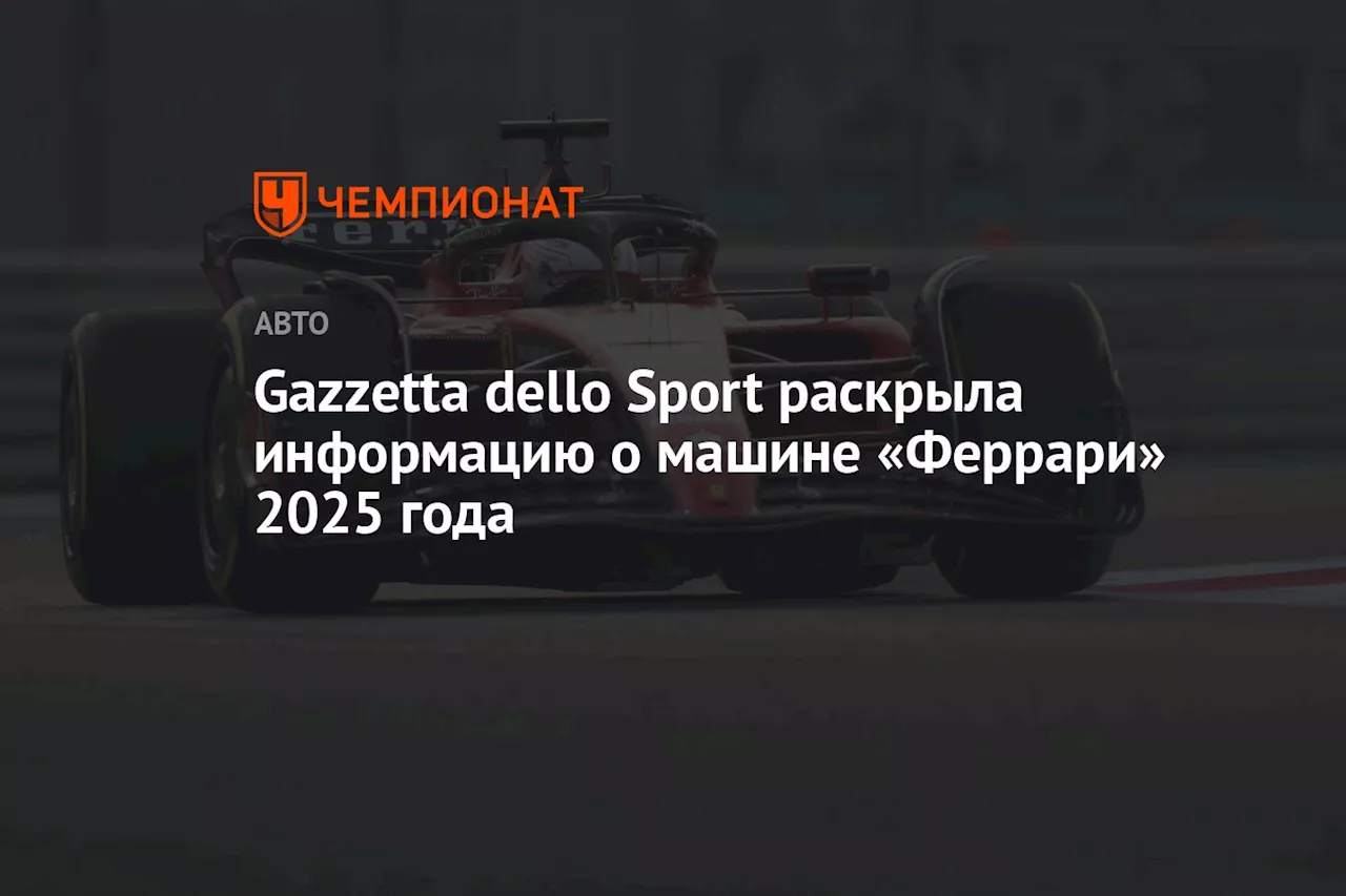 Gazzetta dello Sport раскрыла информацию о машине «Феррари» 2025 года