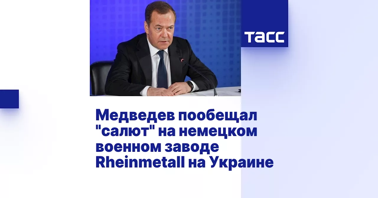 Медведев пообещал 'салют' на немецком военном заводе Rheinmetall на Украине