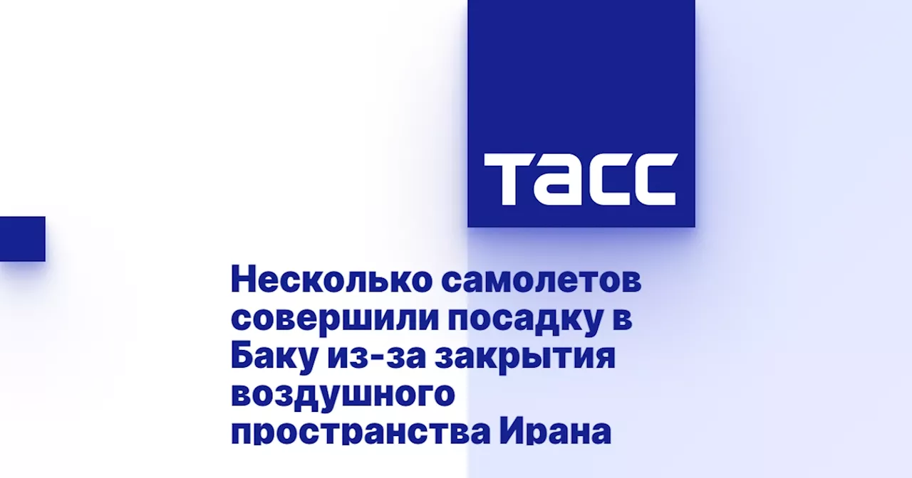 Несколько самолетов совершили посадку в Баку из-за закрытия воздушного пространства Ирана