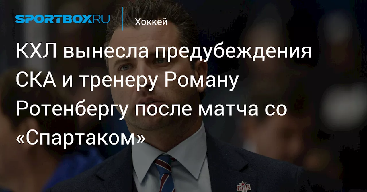 КХЛ вынесла предупреждения СКА и Роману Ротенбергу после матча со «Спартаком»