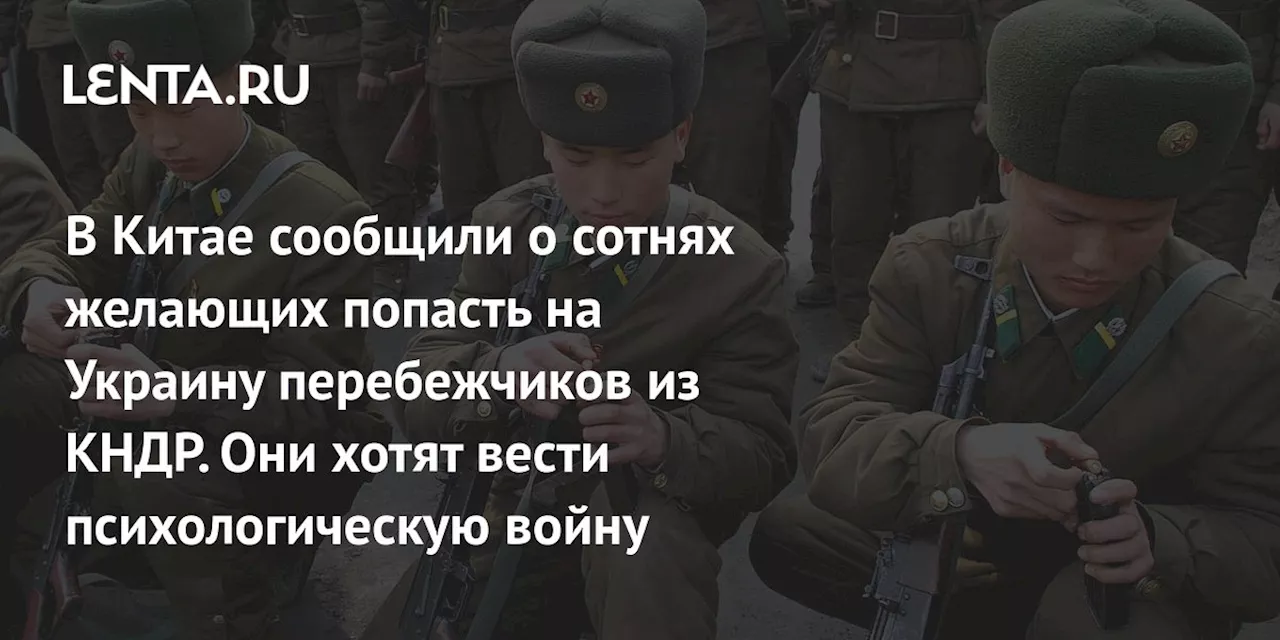 В Китае сообщили о сотнях желающих попасть на Украину перебежчиков из КНДР. Они хотят вести психологическую войну