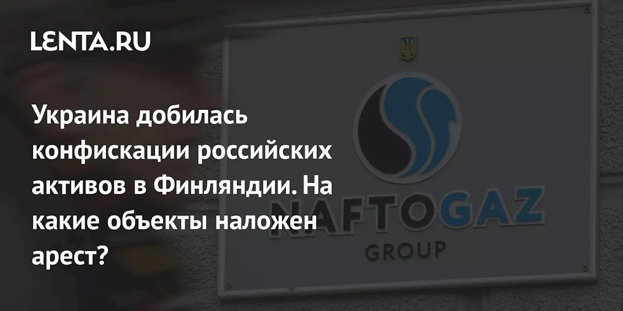 Украина добилась конфискации российских активов в Финляндии. На какие объекты наложен арест?