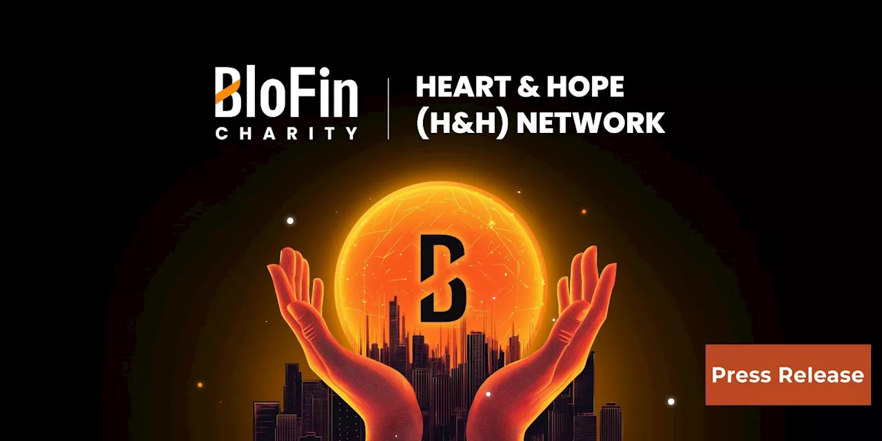 BloFin Officially Launches the Heart & Hope Network: A New Era of Worldwide Charitable Impact