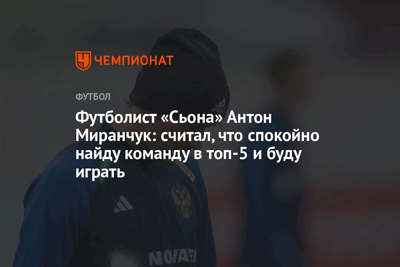 Футболист «Сьона» Антон Миранчук: считал, что спокойно найду команду в топ-5 и буду играть