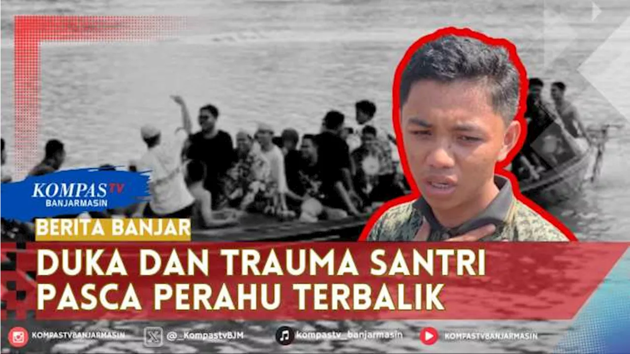 Santri Korban Selamat Kapal Terbalik di Sungai Aluh-Aluh Besar Alami Trauma, Akui Kelebihan Muatan