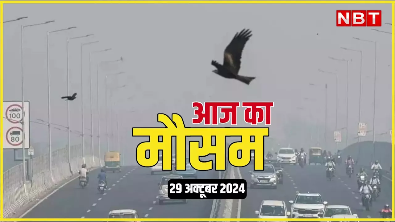 आज का मौसम 29 अक्टूबर 2024: दिल्ली-नोएडा में गर्मी से कब मिलेगी राहत? जानिए आज कहां-कहां होगी बारिश, पढ़िए वेदर अलर्ट