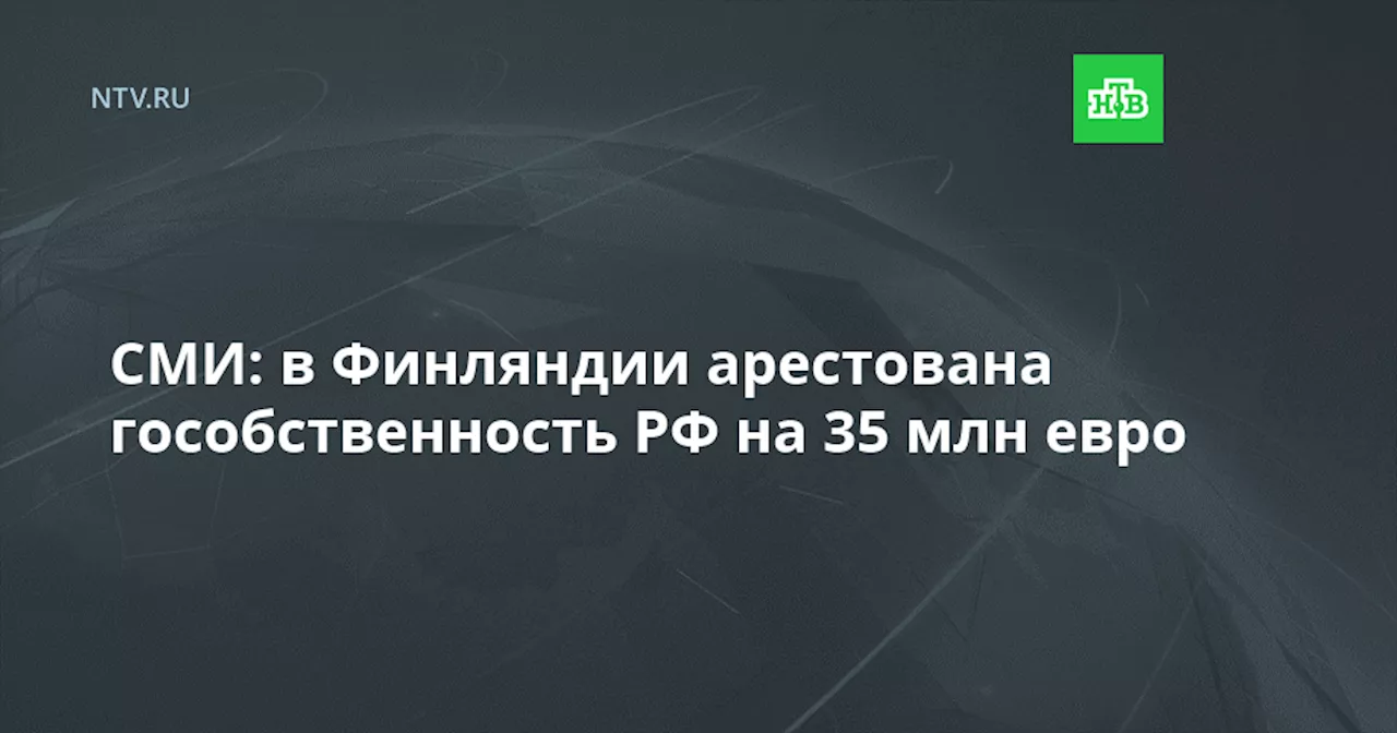 СМИ: в Финляндии арестована гособственность РФ на 35 млн евро