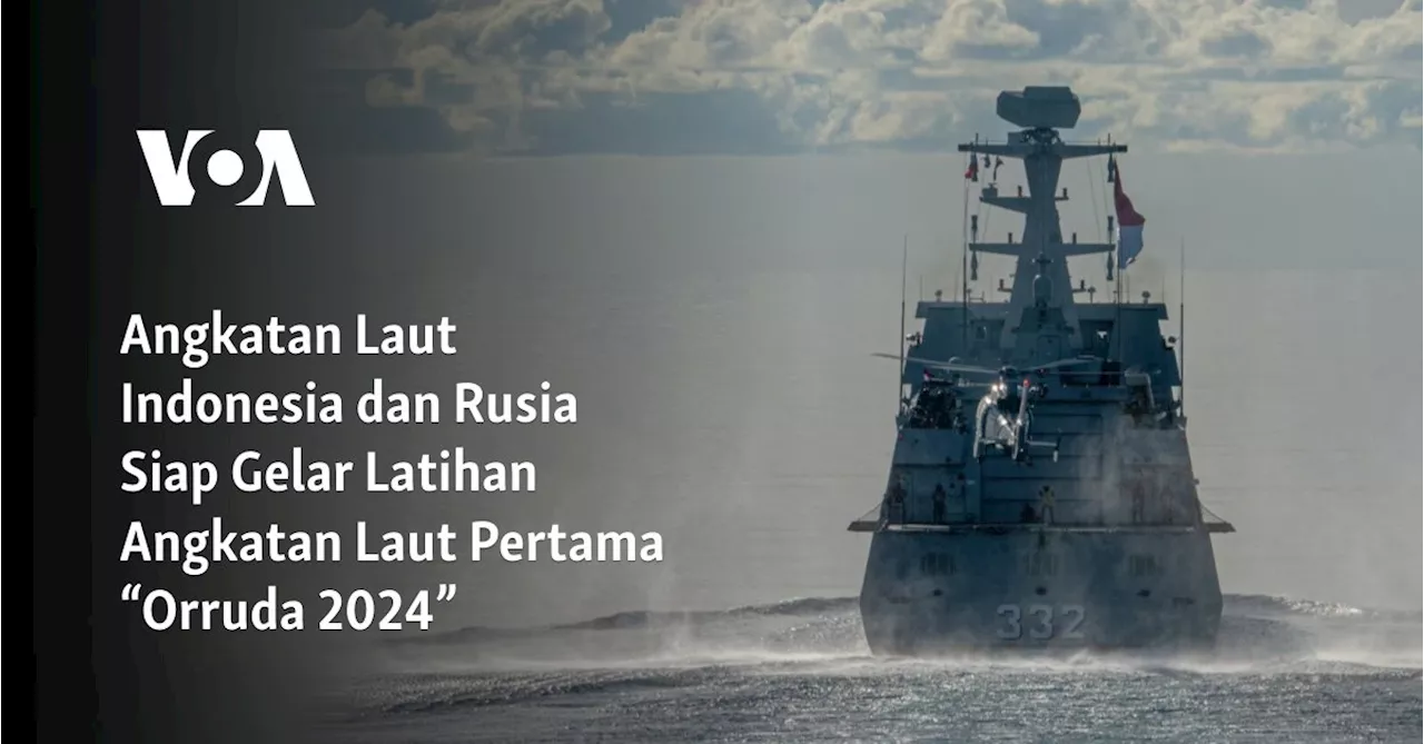 Angkatan Laut Indonesia dan Rusia Siap Gelar Latihan Angkatan Laut Pertama “Orruda 2024”