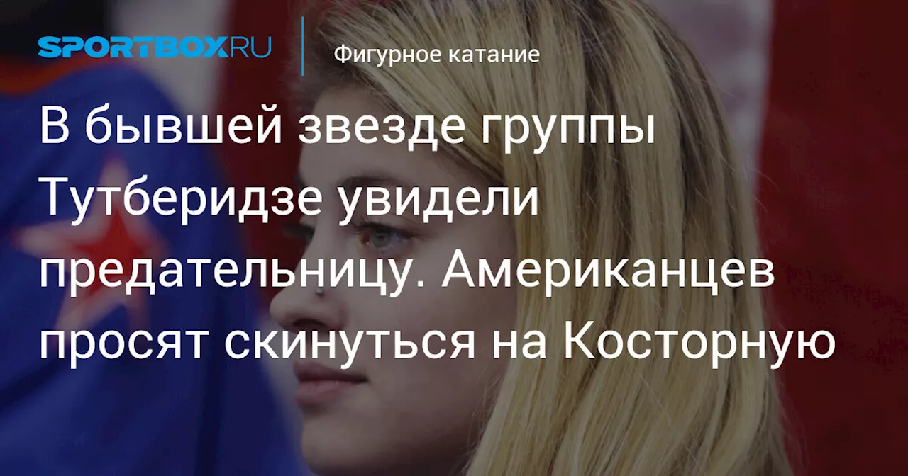 В бывшей звезде группы Тутберидзе увидели предательницу. Американцев просят скинуться на Косторную