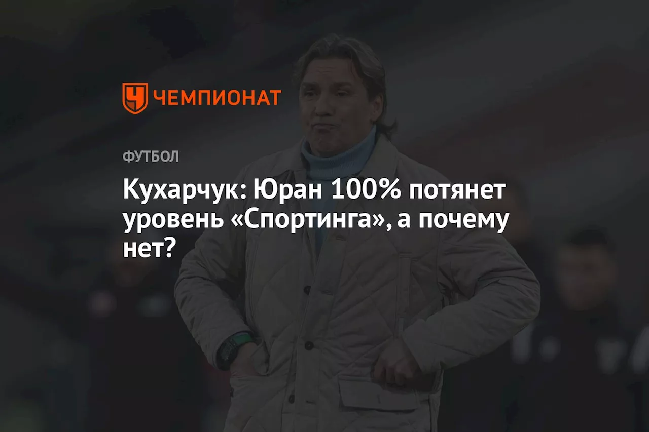 Кухарчук: Юран 100% потянет уровень «Спортинга», а почему нет?