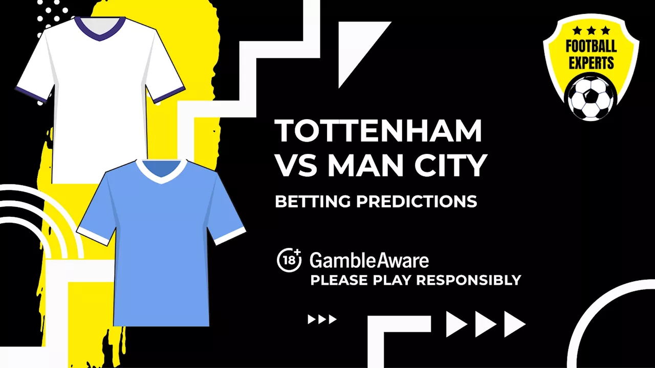 Tottenham Hotspur vs Manchester City predictions, odds and betting tips...