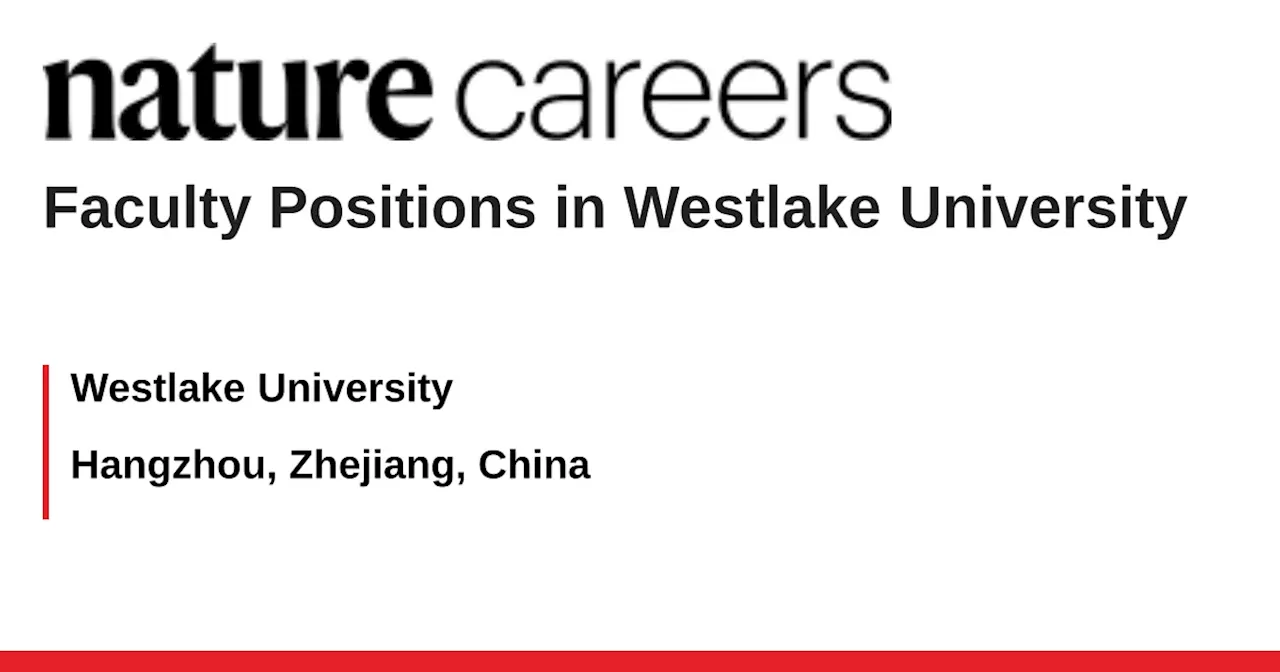 Faculty Positions in Westlake University - Hangzhou, Zhejiang, China job with Westlake University