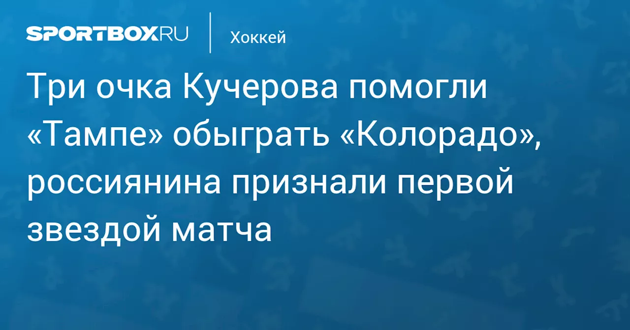 Три очка Кучерова помогли «Тампе» обыграть «Колорадо», россиянина признали первой звездой матча