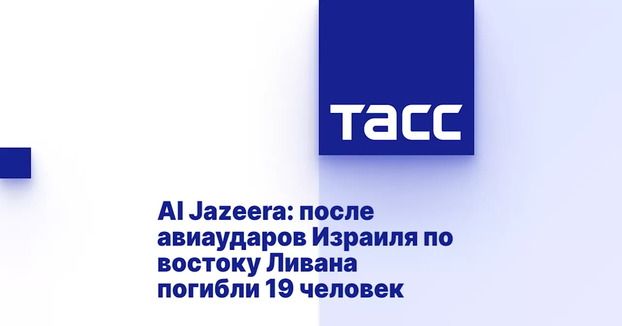 Al Jazeera: после авиаударов Израиля по востоку Ливана погибли 19 человек