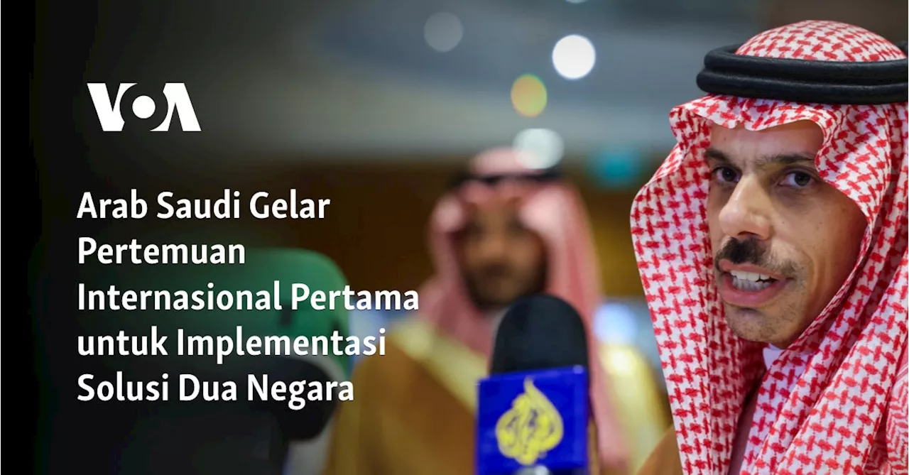 Arab Saudi Gelar Pertemuan Internasional Pertama untuk Implementasi Solusi Dua Negara