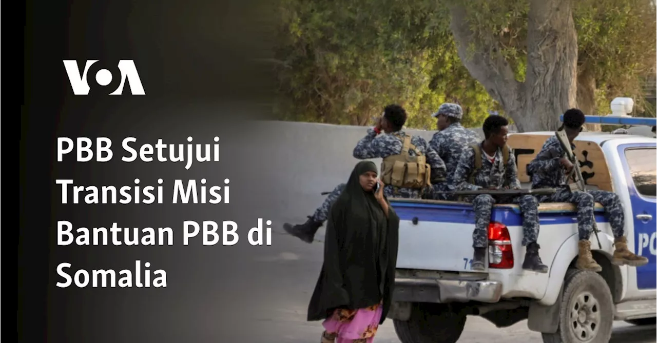 PBB Setujui Transisi Misi Bantuan PBB di Somalia