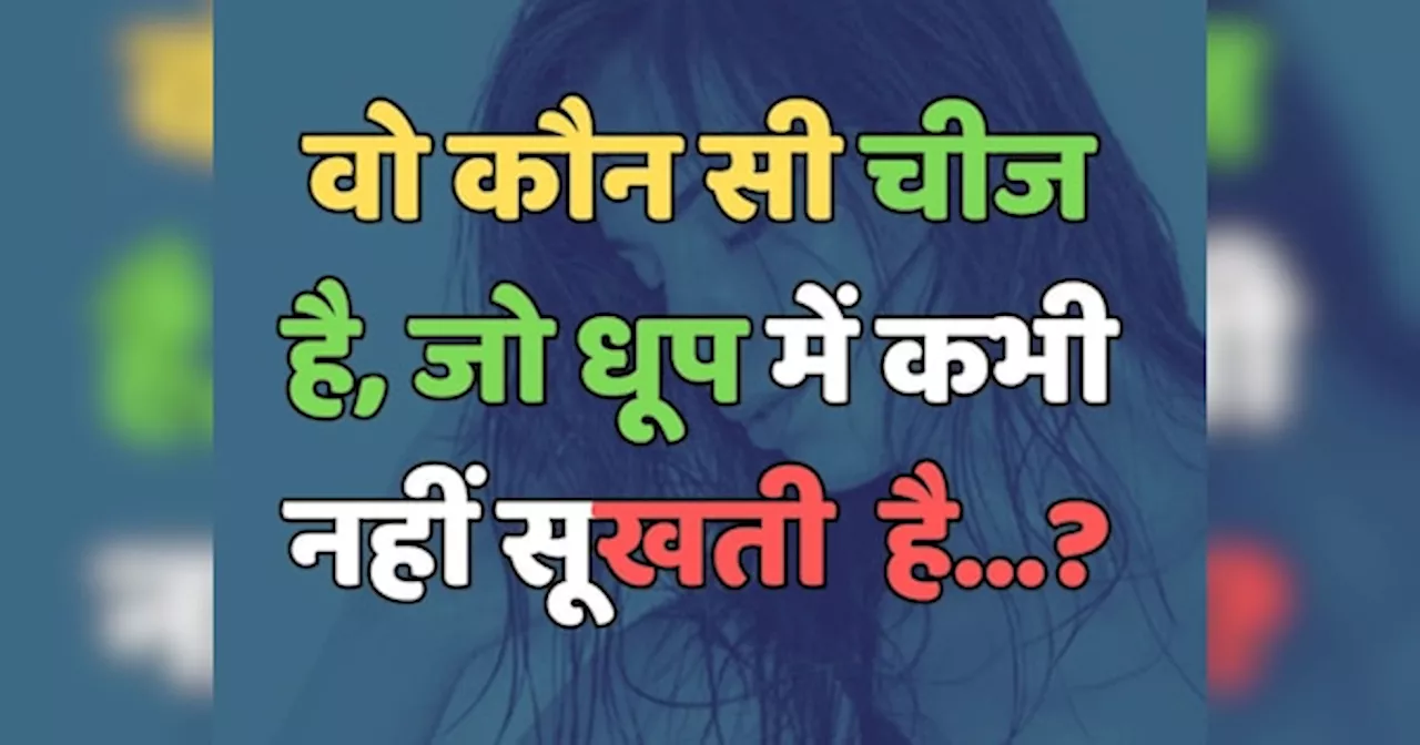 Trending Quiz : वो कौन सी चीज है, जो धूप में कभी नहीं सूखती है?