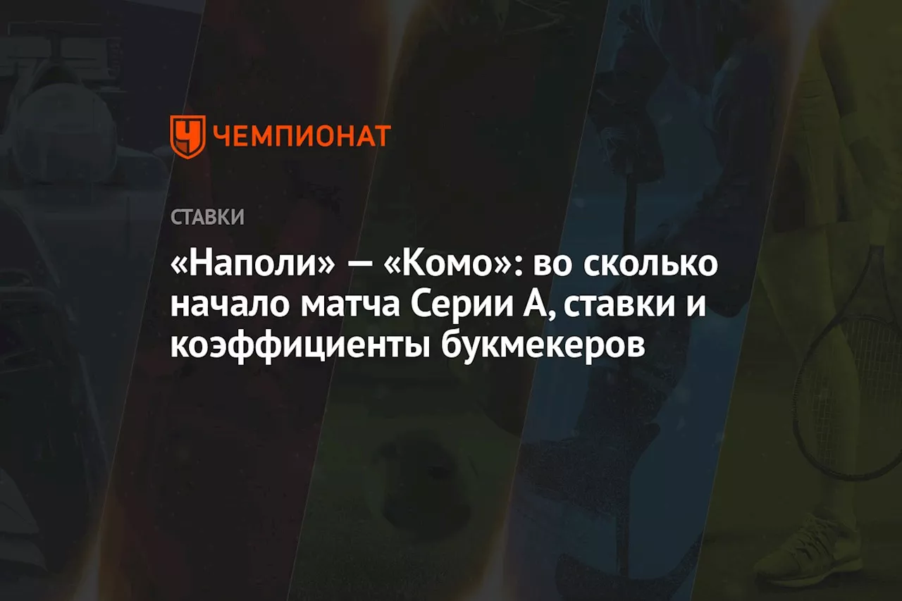 «Наполи» — «Комо»: во сколько начало матча Серии А, ставки и коэффициенты букмекеров