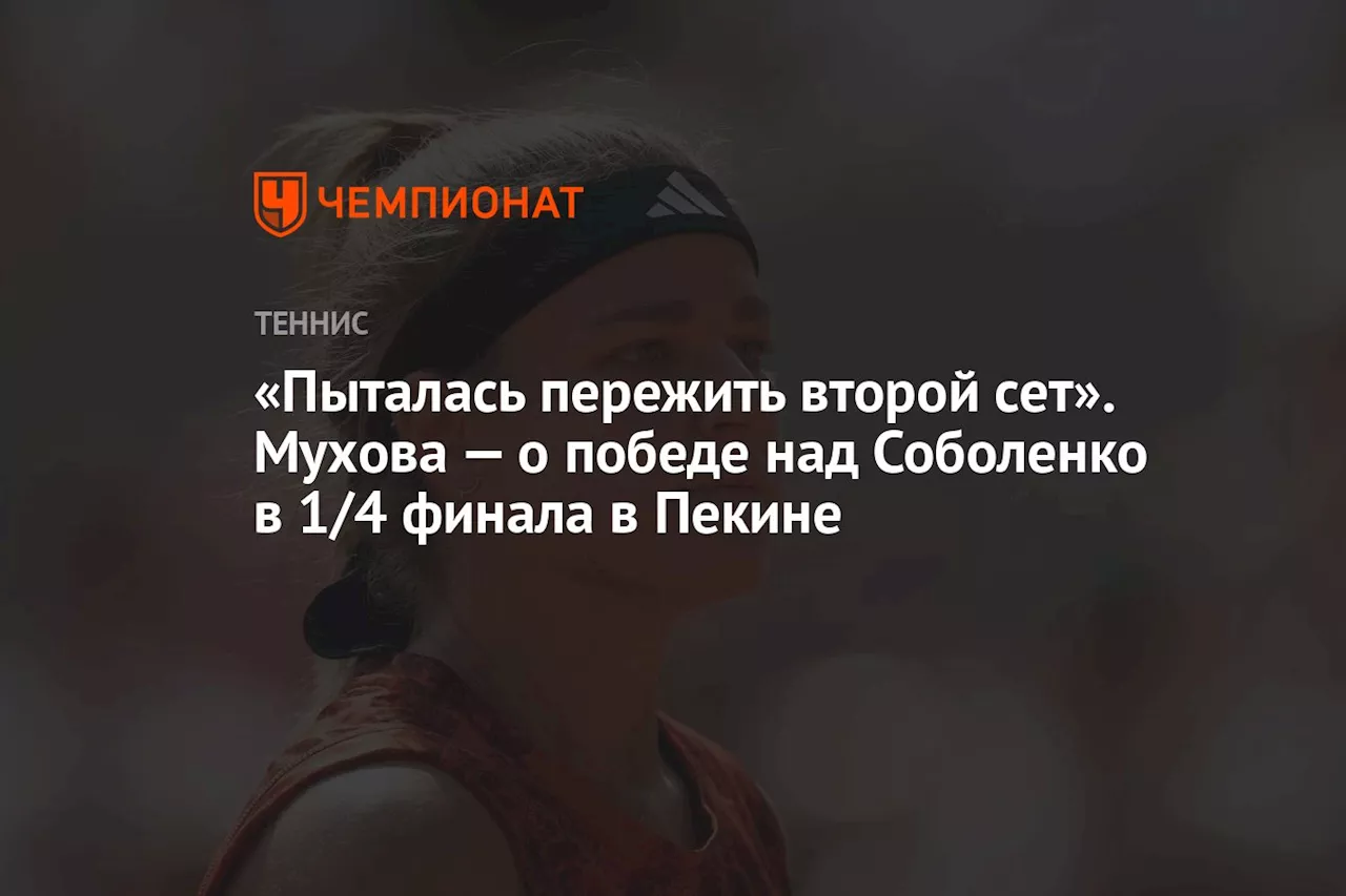 «Пыталась пережить второй сет». Мухова — о победе над Соболенко в 1/4 финала в Пекине